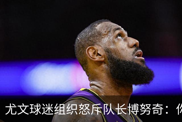尤文球迷组织怒斥队长博努奇：你永远不是球队领袖