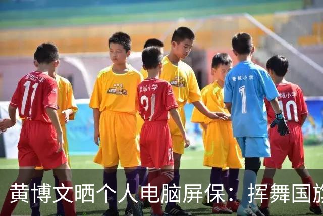 黄博文晒个人电脑屏保：挥舞国旗庆祝亚冠夺冠